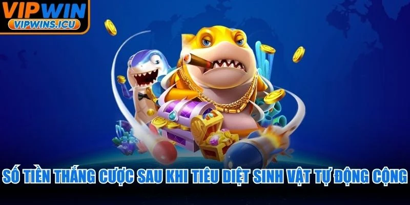 Số tiền thắng cược sau khi tiêu diệt sinh vật tự động cộng theo ví