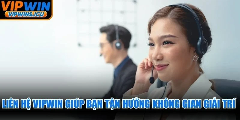 Liên hệ VIPWIN giúp bạn tận hưởng không gian giải trí yên tâm