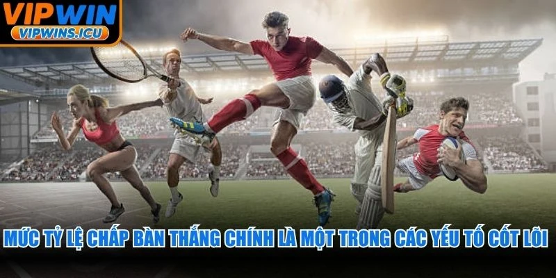 Mức tỷ lệ chấp bàn thắng chính là một trong các yếu tố cốt lõi cần hiểu