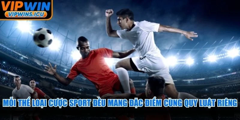 Mỗi thể loại cược sport đều mang đặc điểm cùng quy luật riêng