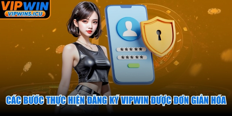Các bước thực hiện đăng ký VIPWIN được đơn giản hóa
