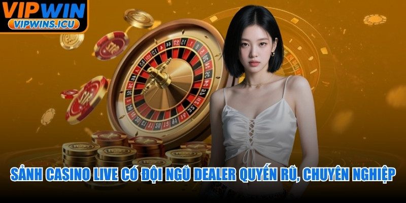 Sảnh casino live luôn có đội ngũ Dealer quyến rũ và chuyên nghiệp