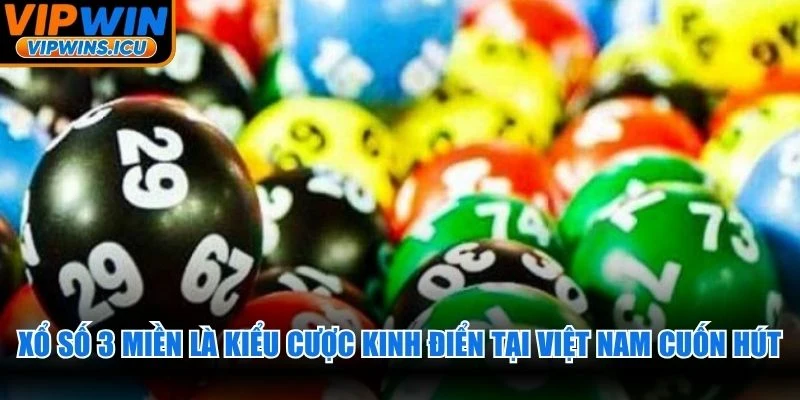 Xổ số 3 miền là kiểu cược kinh điển tại Việt Nam rất cuốn hút